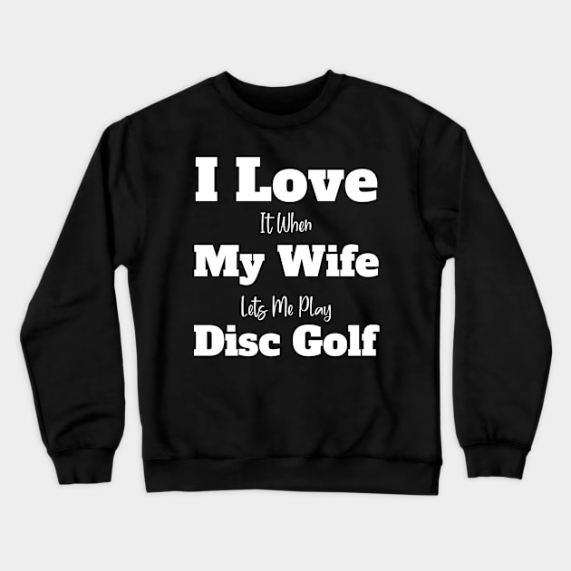 i love it when my wife lets me play disc golf Crewneck Sweatshirt by Johner_Clerk_Design
